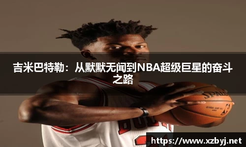 吉米巴特勒：从默默无闻到NBA超级巨星的奋斗之路