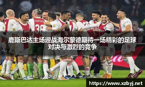 鹿斯巴达主场迎战海尔蒙德期待一场精彩的足球对决与激烈的竞争