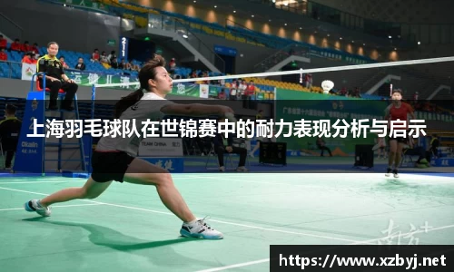 上海羽毛球队在世锦赛中的耐力表现分析与启示