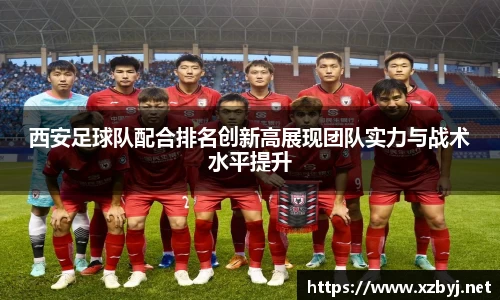 西安足球队配合排名创新高展现团队实力与战术水平提升
