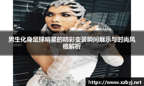 男生化身足球明星的精彩变装瞬间展示与时尚风格解析