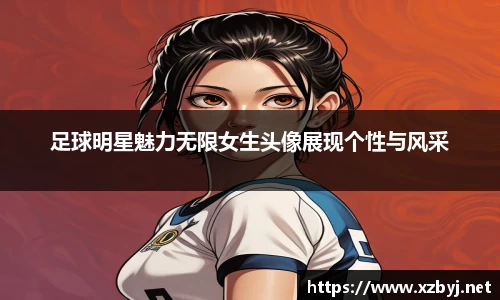 足球明星魅力无限女生头像展现个性与风采